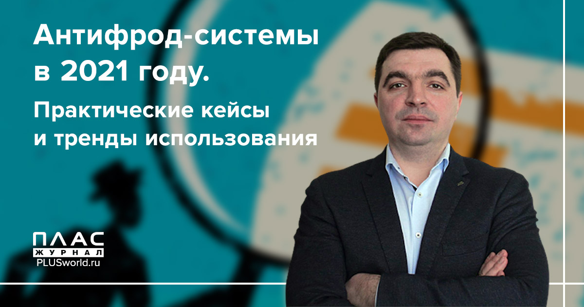 Антифрод-системы в 2021 году. Практические кейсы и тренды использования